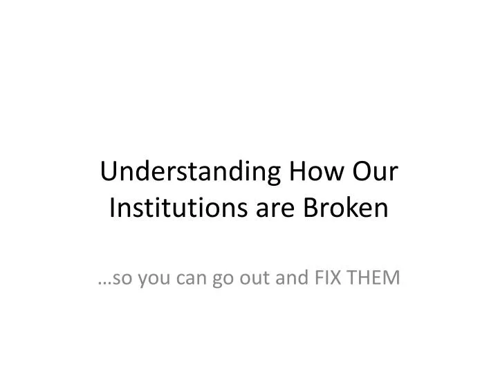 understanding how our institutions are broken