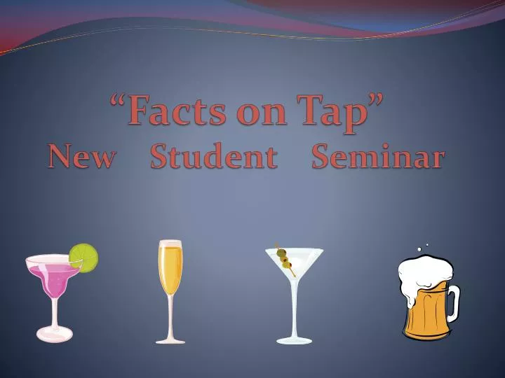 facts on tap new student seminar