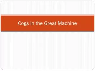 Cogs in the Great Machine