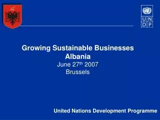 Growing Sustainable Businesses Albania June 27 th 2007 Brussels