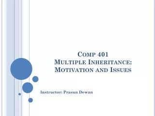 Comp 401 Multiple Inheritance: Motivation and Issues