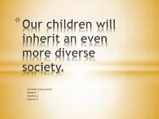 Our children will inherit an even more diverse society.