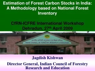 Jagdish Kishwan Director General, Indian Council of Forestry Research and Education