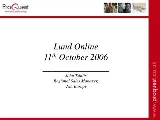 Lund Online 11 th October 2006 _______________ John Tsihlis Regional Sales Manager, Nth Europe