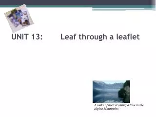 UNIT 13:	 Leaf through a leaflet