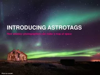 INTRODUCING ASTROTAGS How amateur photographers can make a map of space