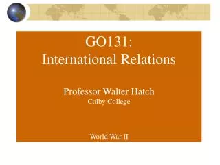 GO131: International Relations Professor Walter Hatch Colby College World War II