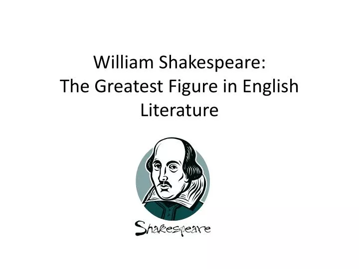 william shakespeare the greatest figure in english literature
