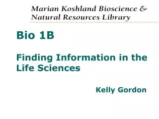 Bio 1B Finding Information in the Life Sciences Kelly Gordon