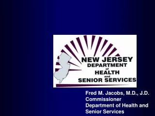 Fred M. Jacobs, M.D., J.D. Commissioner Department of Health and Senior Services