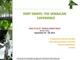 DEBT SWAPS: THE JAMAICAN EXPERIENCE COFO 21 &amp; 3 RD WORLD FOREST WEEK Rome, Italy.