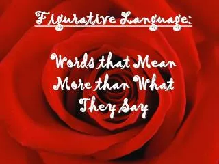 Figurative Language: Words that Mean More than What They Say