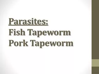 Parasites: Fish Tapeworm Pork Tapeworm