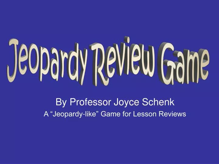 by professor joyce schenk a jeopardy like game for lesson reviews