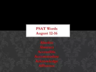 PSAT Words August 12-16 Absolve Abstract Accessible Accommodate Acknowledge Affluence