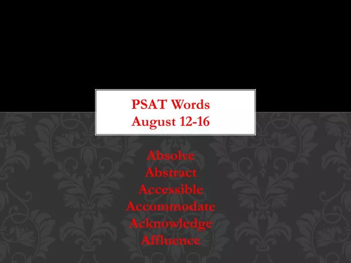 psat words august 12 16 absolve abstract accessible accommodate acknowledge affluence