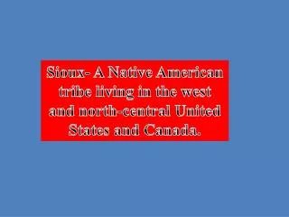 Sioux- A Native American tribe living in the west and north-central United States and Canada .