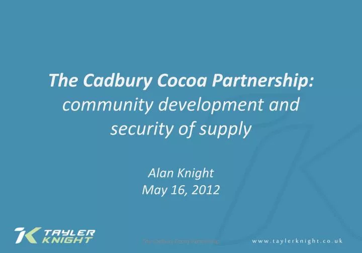 the cadbury cocoa partnership community development and security of supply alan knight may 16 2012