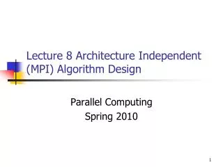 Lecture 8 Architecture Independent (MPI) Algorithm Design