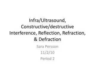 Infra/Ultrasound, Constructive/destructive Interference, Reflection, Refraction, &amp; Defraction