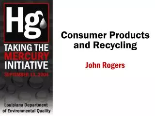 Consumer Products and Recycling John Rogers