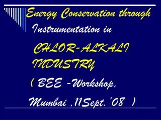 Energy Conservation through Instrumentation in CHLOR-ALKALI INDUSTRY ( BEE -Workshop,
