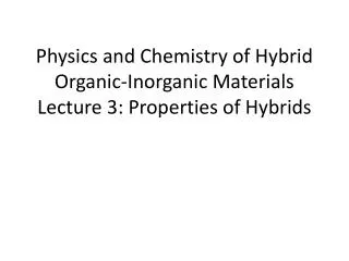 Physics and Chemistry of Hybrid Organic-Inorganic Materials Lecture 3: Properties of Hybrids