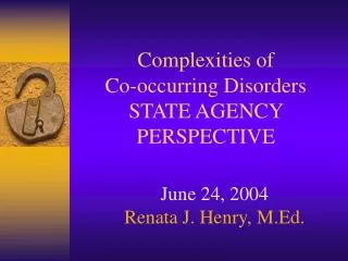 Complexities of Co-occurring Disorders STATE AGENCY PERSPECTIVE