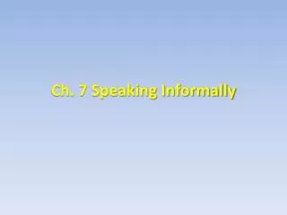 Ch. 7 Speaking Informally
