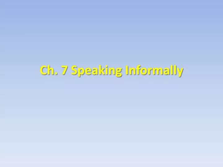 ch 7 speaking informally