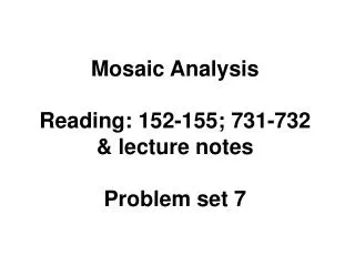 Mosaic Analysis Reading: 152-155; 731-732 &amp; lecture notes Problem set 7