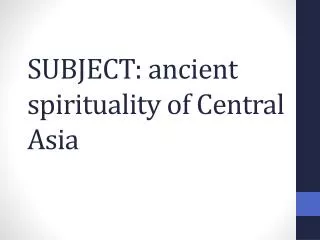 SUBJECT: ancient spirituality of Central Asia