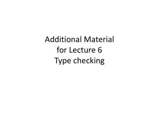 Additional Material for Lecture 6 Type checking