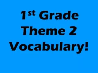 1 st Grade Theme 2 Vocabulary!