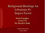 Background Briefings for Librarians #1: Impact Factor