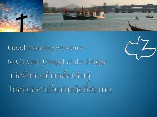 good morning welcome to calvary chapel at the bridge