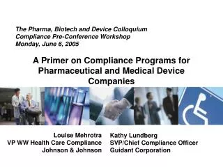 The Pharma, Biotech and Device Colloquium Compliance Pre-Conference Workshop Monday, June 6, 2005