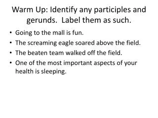 Warm Up: Identify any participles and gerunds. Label them as such.