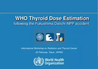 WHO Thyroid Dose Estimation f ollowing the Fukushima Daiichi NPP accident