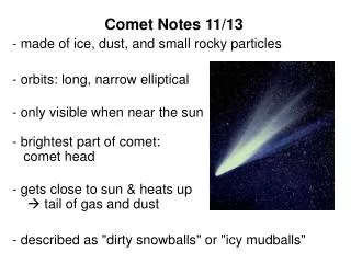 Comet Notes 11/13 made of ice, dust, and small rocky particles orbits: long, narrow elliptical