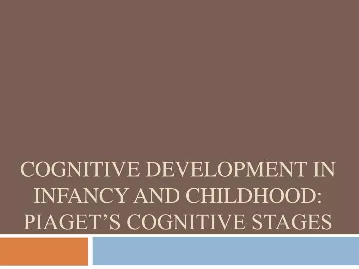 cognitive development in infancy and childhood piaget s cognitive stages