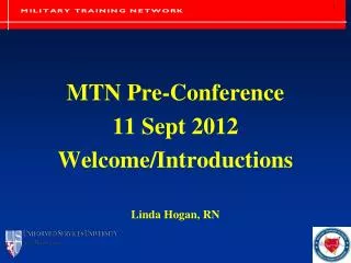MTN Pre-Conference 11 Sept 2012 Welcome/Introductions Linda Hogan, RN