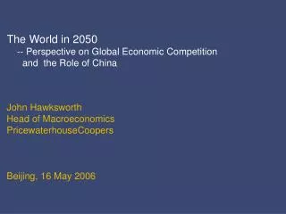 John Hawksworth Head of Macroeconomics PricewaterhouseCoopers Beijing, 16 May 2006
