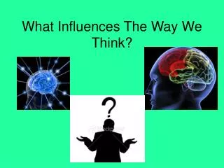 What Influences The Way We Think?