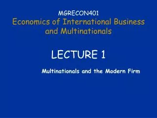 MGRECON401 Economics of International Business and Multinationals LECTURE 1