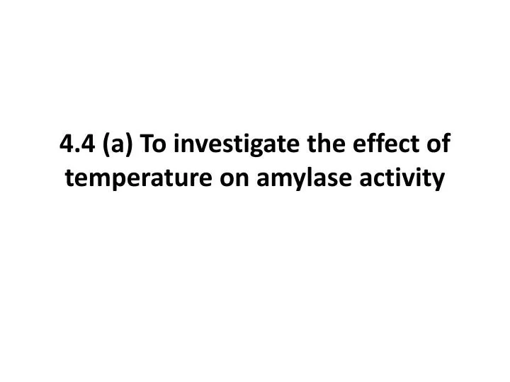 4 4 a to investigate the effect of temperature on amylase activity