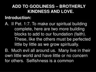 ADD TO GODLINESS – BROTHERLY 	 KINDNESS AND LOVE. Introduction: