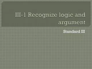 III-1 Recognize logic and argument