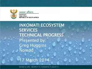 INKOMATI ECOSYSTEM SERVICES TECHNICAL PROGRESS Presented by: Greg Huggins Nomad 17 March 2014