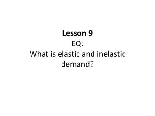 Lesson 9 EQ: What is elastic and inelastic demand?